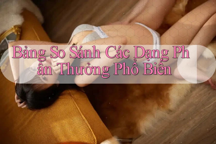 Bảng So Sánh Các Dạng Phần Thưởng Phổ Biến Bảng So Sánh Các Dạng Phần Thưởng Phổ Biến