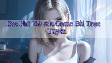 bao phê 789 alo game bài trực tuyến