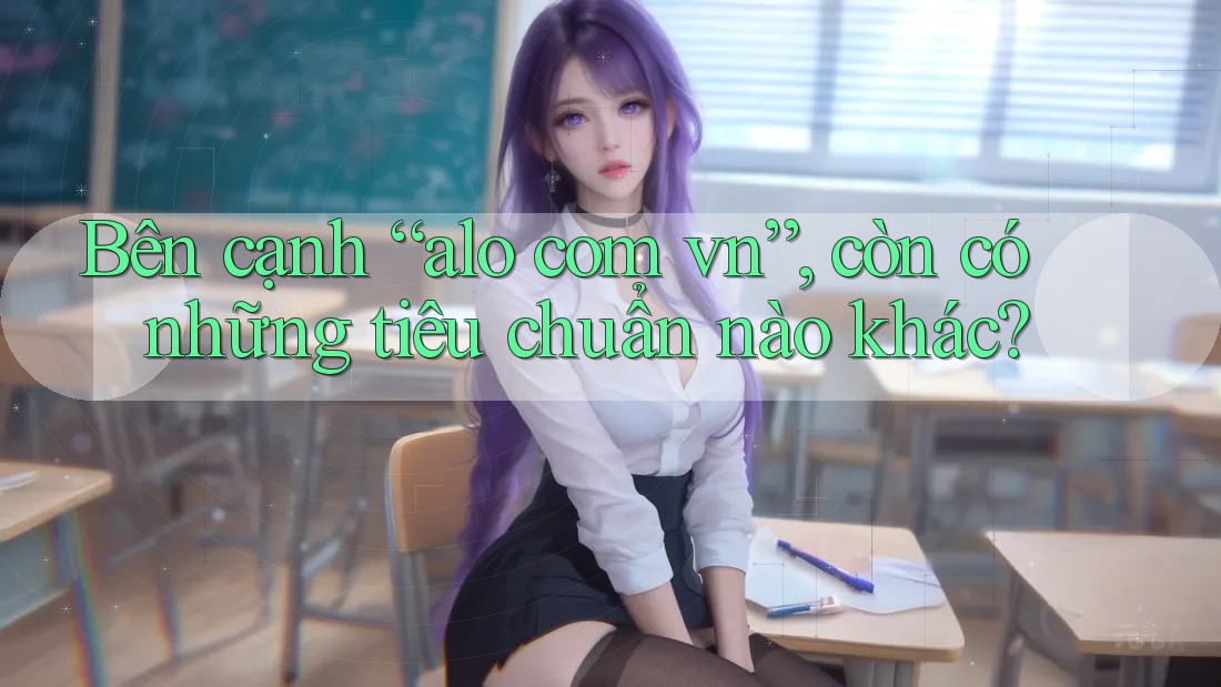 Bên cạnh “alo com vn”, còn có những tiêu chuẩn nào khác? Bên cạnh “alo com vn”, còn có những tiêu chuẩn nào khác?