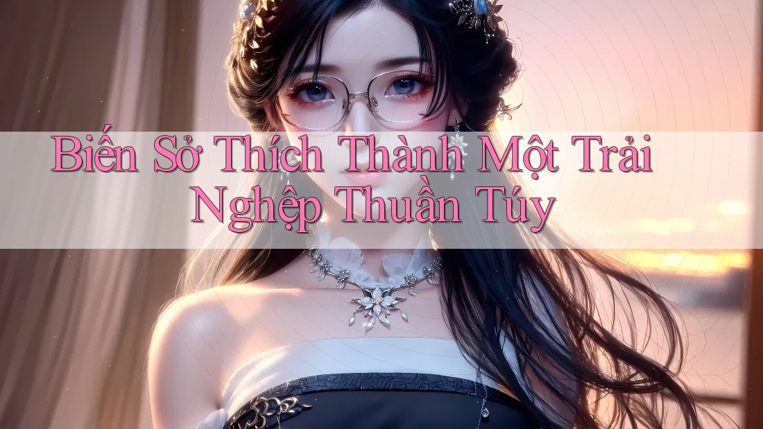 Biến Sở Thích Thành Một Trải Nghệp Thuần Túy
