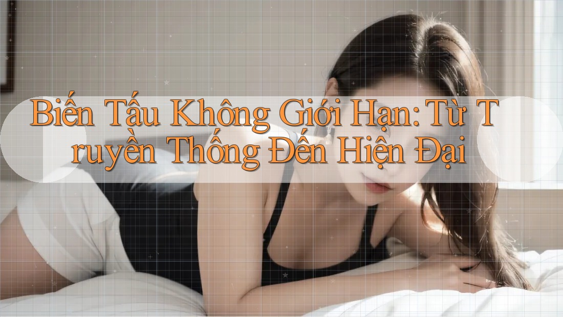 Biến Tấu Không Giới Hạn: Từ Truyền Thống Đến Hiện Đại Biến Tấu Không Giới Hạn: Từ Truyền Thống Đến Hiện Đại