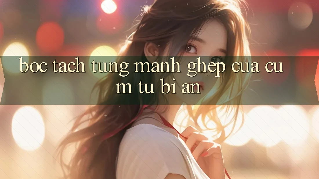 “Bóc tách” từng mảnh ghép của cụm từ bí ẩn “Bóc tách” từng mảnh ghép của cụm từ bí ẩn