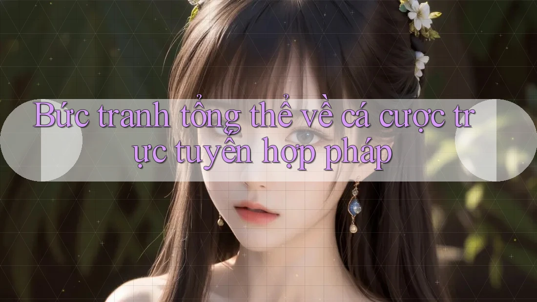 Bức tranh tổng thể về cá cược trực tuyến hợp pháp Bức tranh tổng thể về cá cược trực tuyến hợp pháp