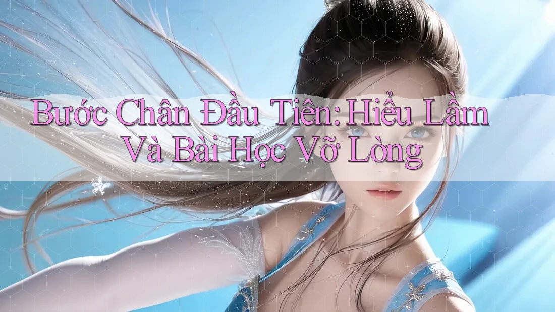 Bước Chân Đầu Tiên: Hiểu Lầm Và Bài Học Vỡ Lòng