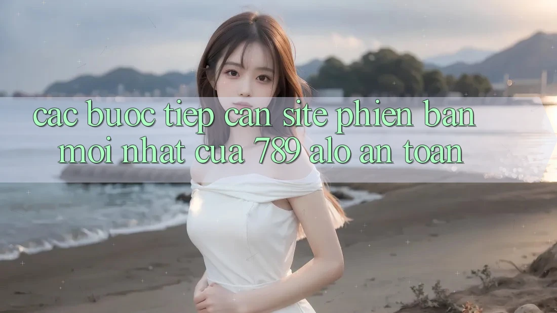 Các bước Tiếp Cận Site Phiên bản mới Nhất Của 789 alo An Toàn Các bước Tiếp Cận Site Phiên bản mới Nhất Của 789 alo An Toàn
