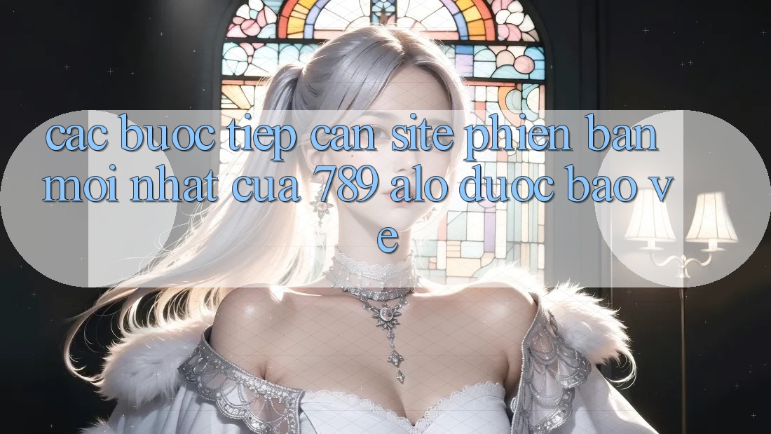 Các bước Tiếp Cận Site Phiên bản mới Nhất Của 789 alo Được bảo vệ