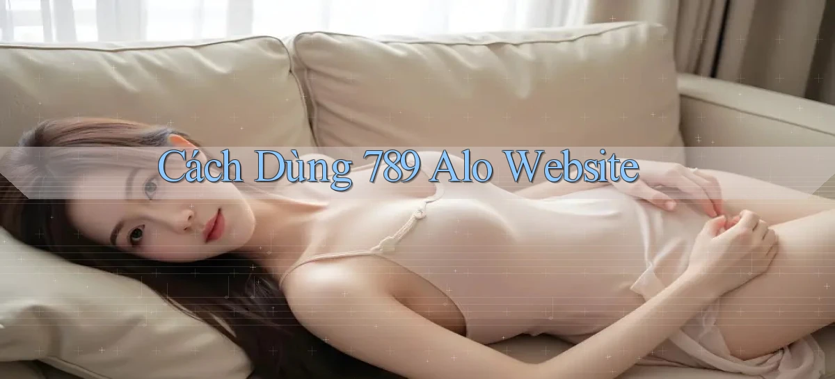 cách dùng 789 alo website