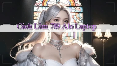 cách làm 789 alo laptop