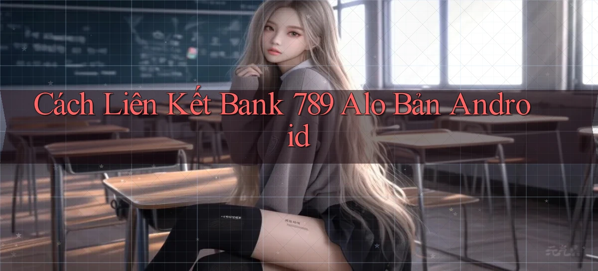 cách liên kết bank 789 alo bản android