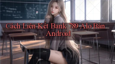 cách liên kết bank 789 alo bản android