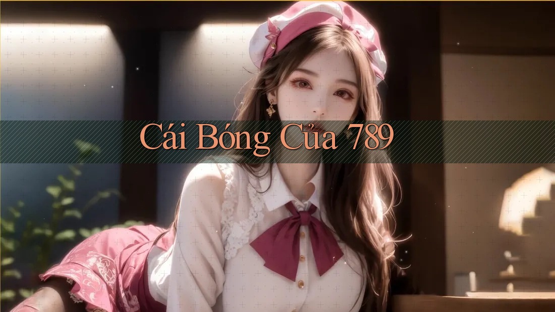 Cái Bóng Của 789 Cái Bóng Của 789