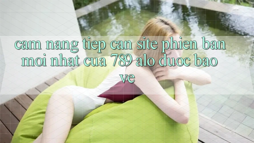 Cẩm nang Tiếp Cận Site Phiên bản mới Nhất Của 789 alo Được bảo vệ