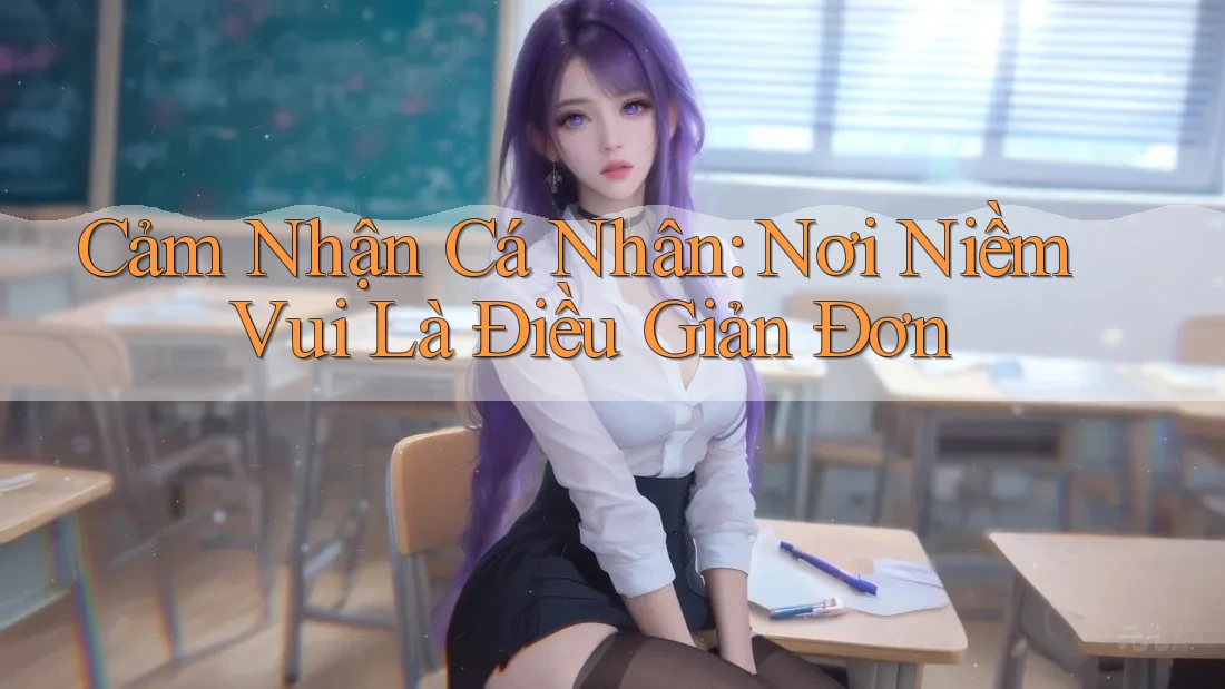 Cảm Nhận Cá Nhân: Nơi Niềm Vui Là Điều Giản Đơn