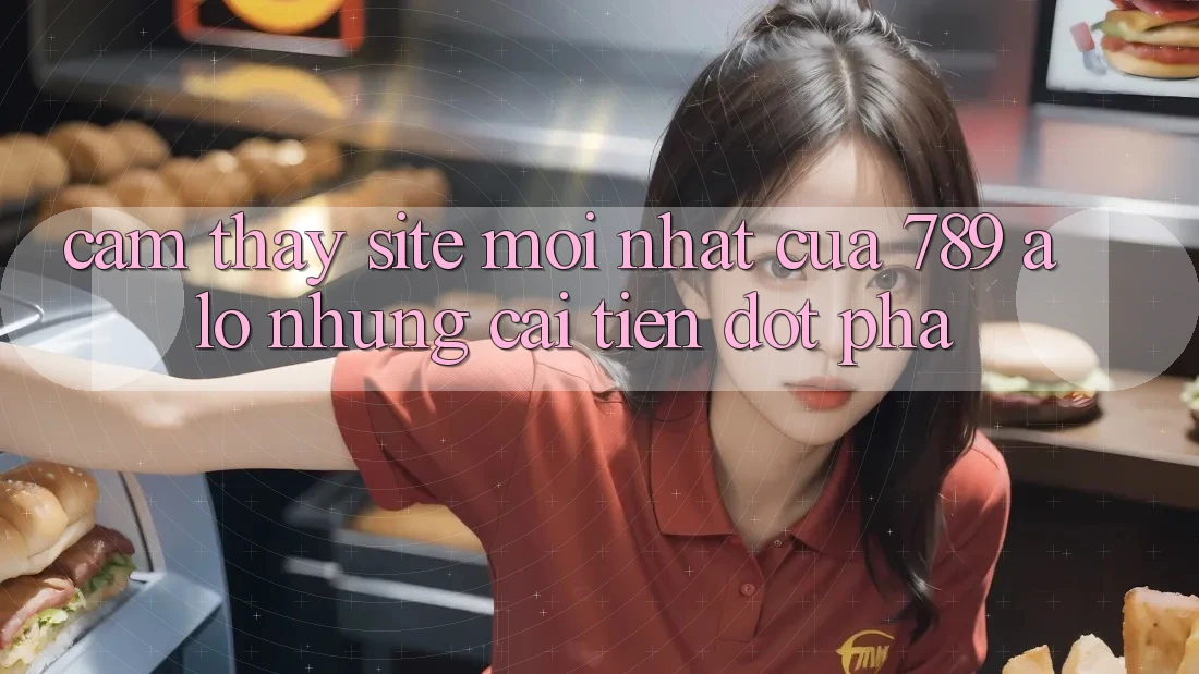 Cảm thấy Site Mới Nhất Của 789 alo: Những Cải Tiến Đột Phá Cảm thấy Site Mới Nhất Của 789 alo: Những Cải Tiến Đột Phá