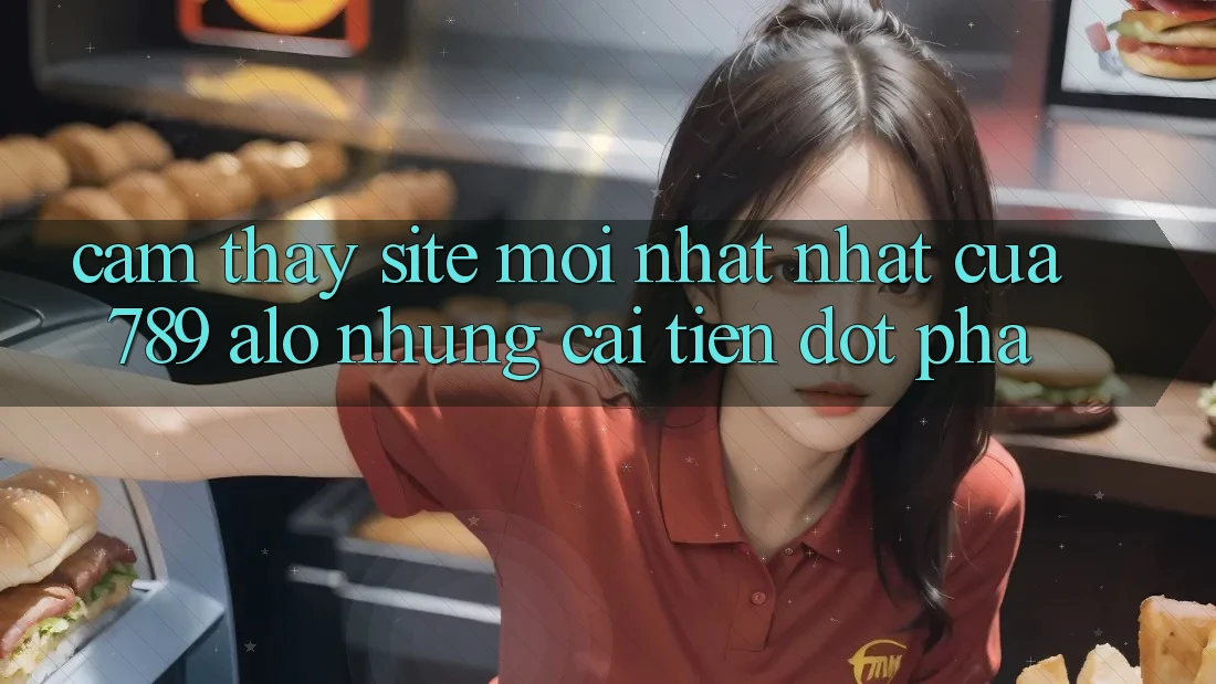 Cảm thấy Site Mới nhất Nhất Của 789 alo: Những Cải Tiến Đột Phá