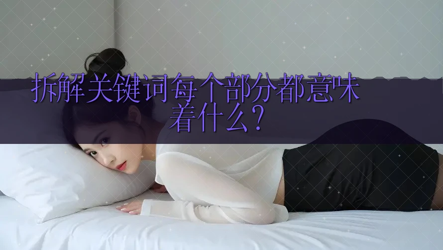 拆解关键词：每个部分都意味着什么？