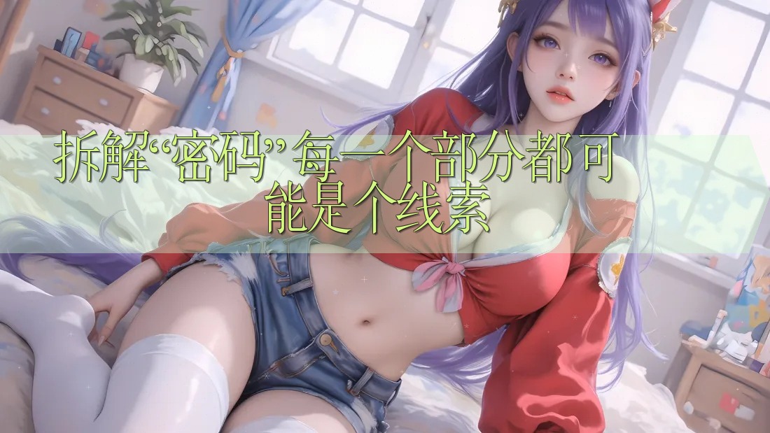 拆解“密码”:每一个部分都可能是个线索 拆解“密码”:每一个部分都可能是个线索