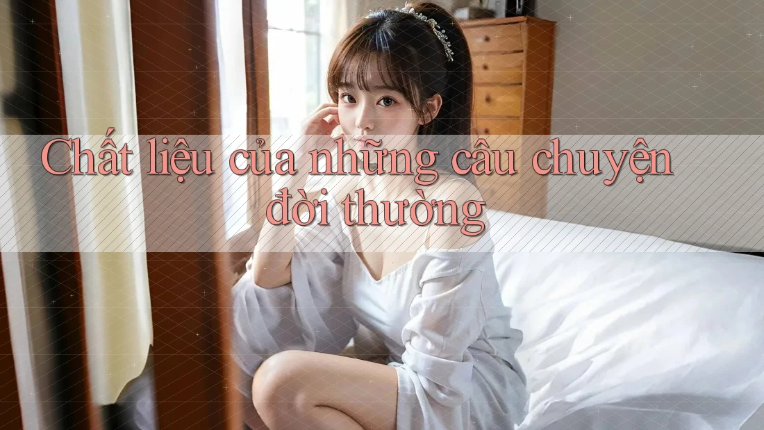 Chất liệu của những câu chuyện đời thường Chất liệu của những câu chuyện đời thường