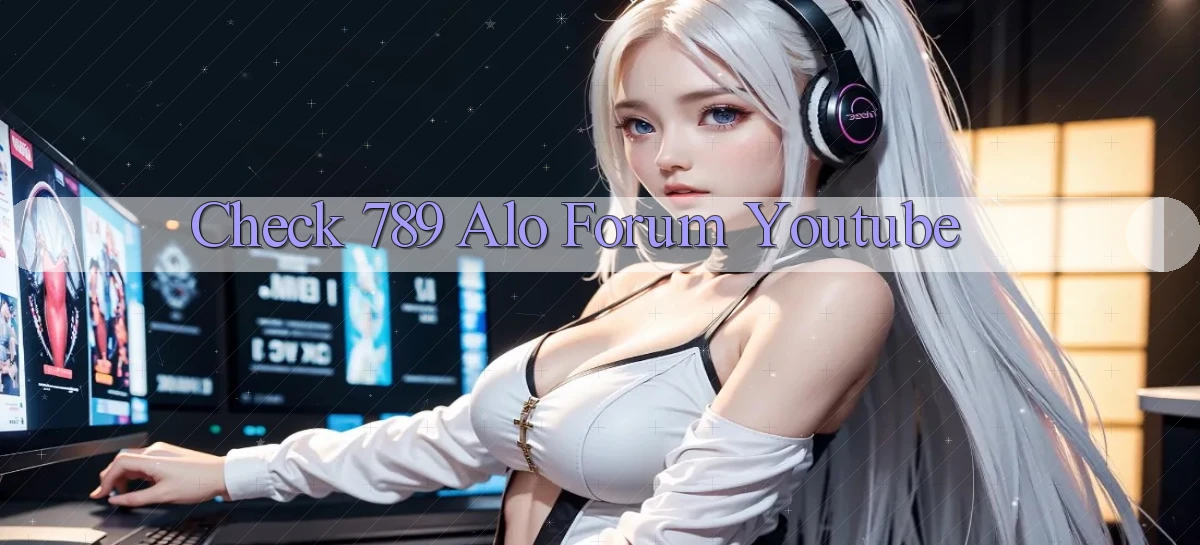 check 789 alo forum youtube
