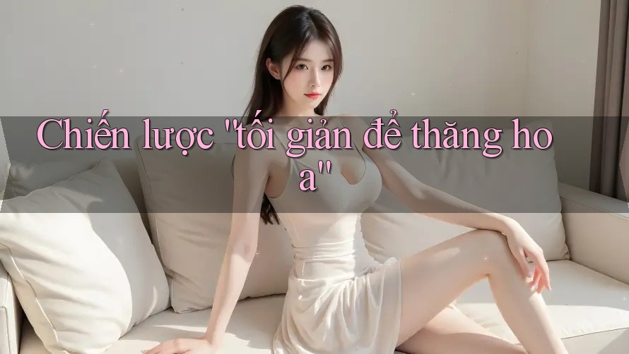 Chiến lược “tối giản để thăng hoa” Chiến lược “tối giản để thăng hoa”