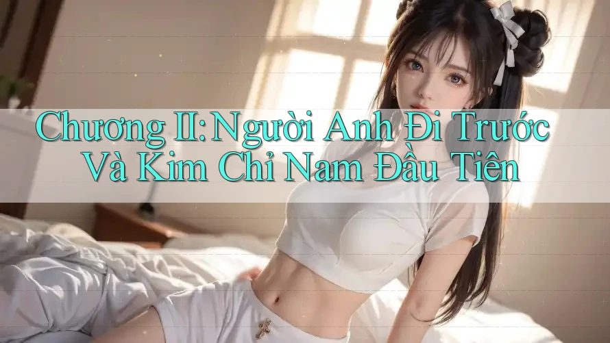 Chương II: Người Anh Đi Trước Và Kim Chỉ Nam Đầu Tiên
