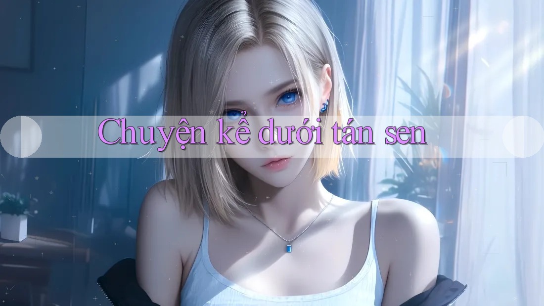 Chuyện kể dưới tán sen Chuyện kể dưới tán sen