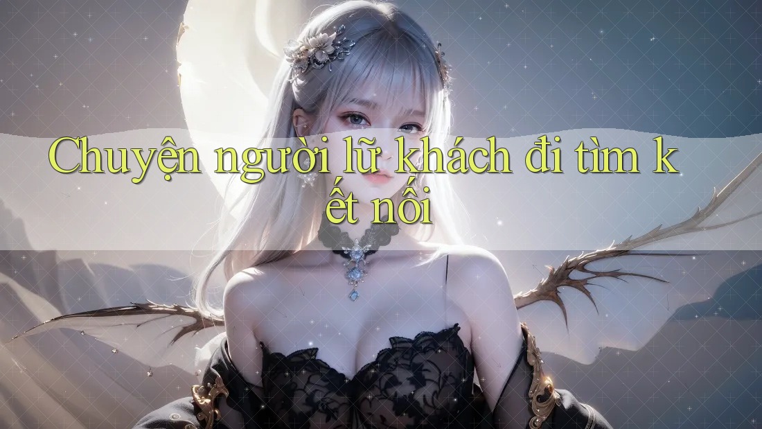 Chuyện người lữ khách đi tìm kết nối