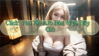click vào 789 alo bản web bây giờ
