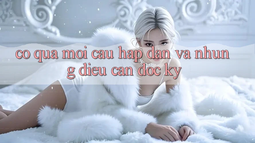 “Có quà” – Mồi câu hấp dẫn và những điều cần đọc kỹ