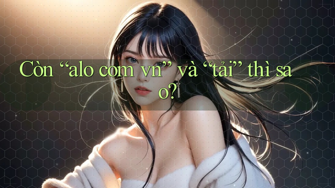 Còn “alo com vn” và “tải” thì sao? Còn “alo com vn” và “tải” thì sao?