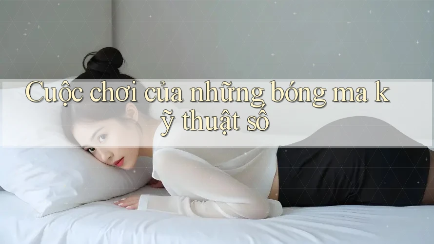 Cuộc chơi của những bóng ma kỹ thuật số
