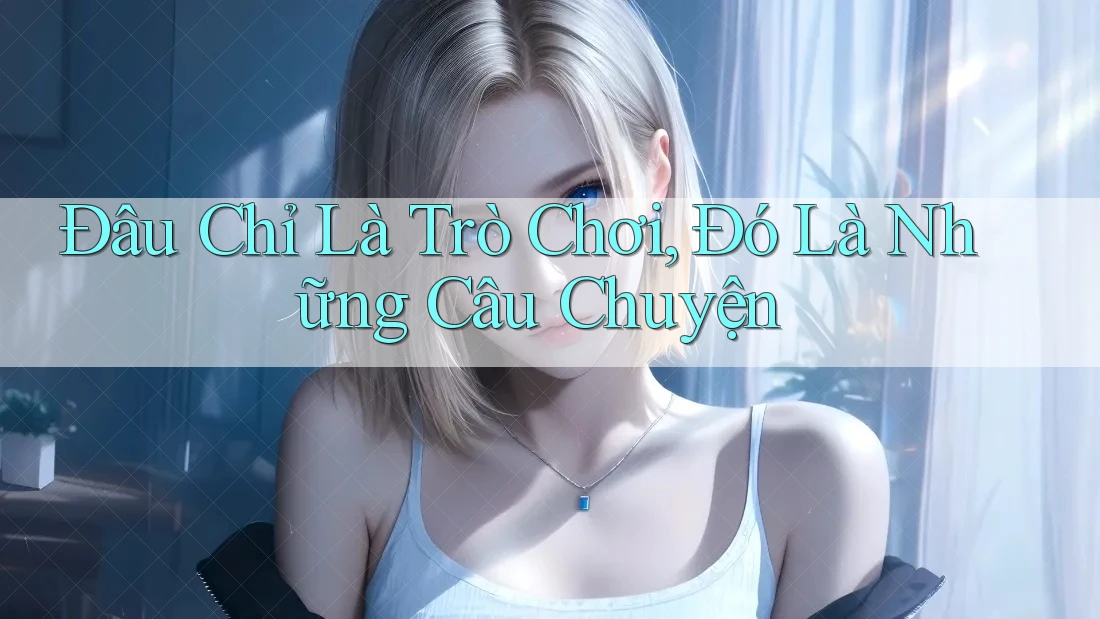 Đâu Chỉ Là Trò Chơi, Đó Là Những Câu Chuyện Đâu Chỉ Là Trò Chơi, Đó Là Những Câu Chuyện