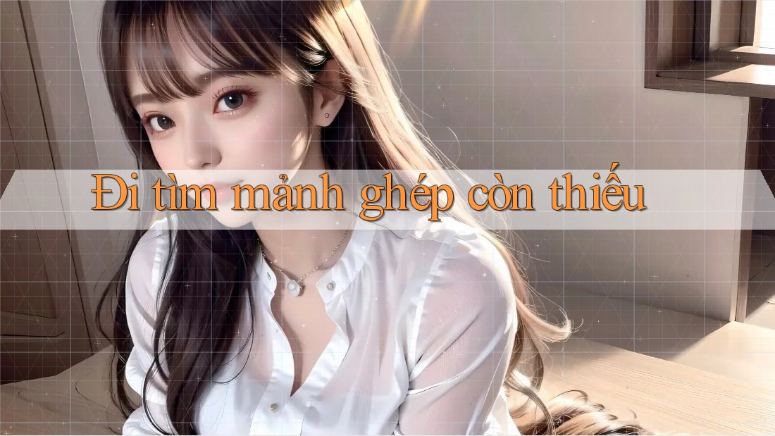 Đi tìm mảnh ghép còn thiếu Đi tìm mảnh ghép còn thiếu