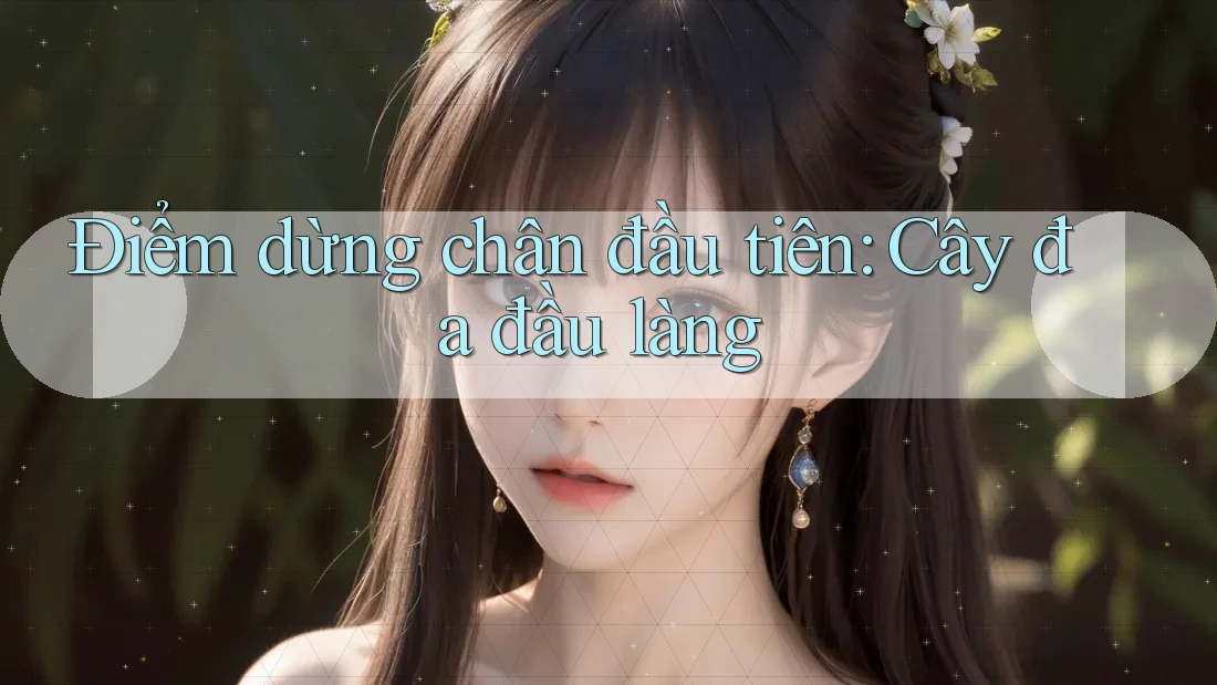 Điểm dừng chân đầu tiên: Cây đa đầu làng
