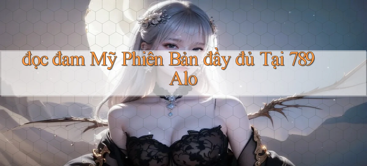 đọc đam mỹ phiên bản đầy đủ tại 789 alo