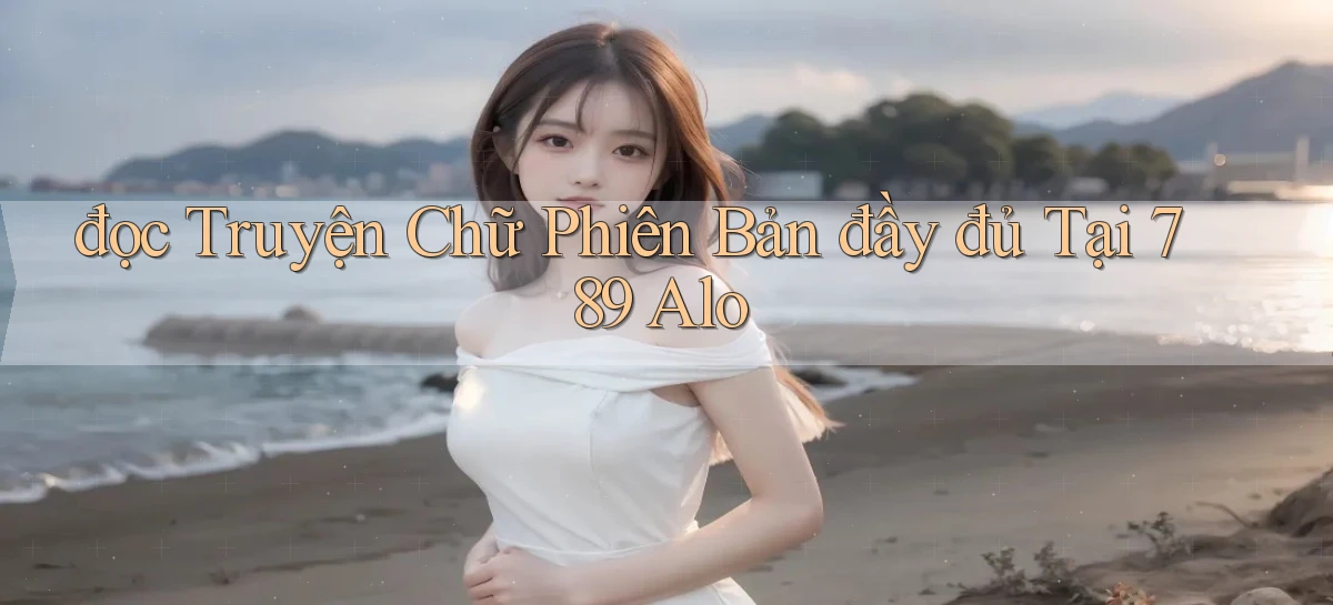 đọc truyện chữ phiên bản đầy đủ tại 789 alo