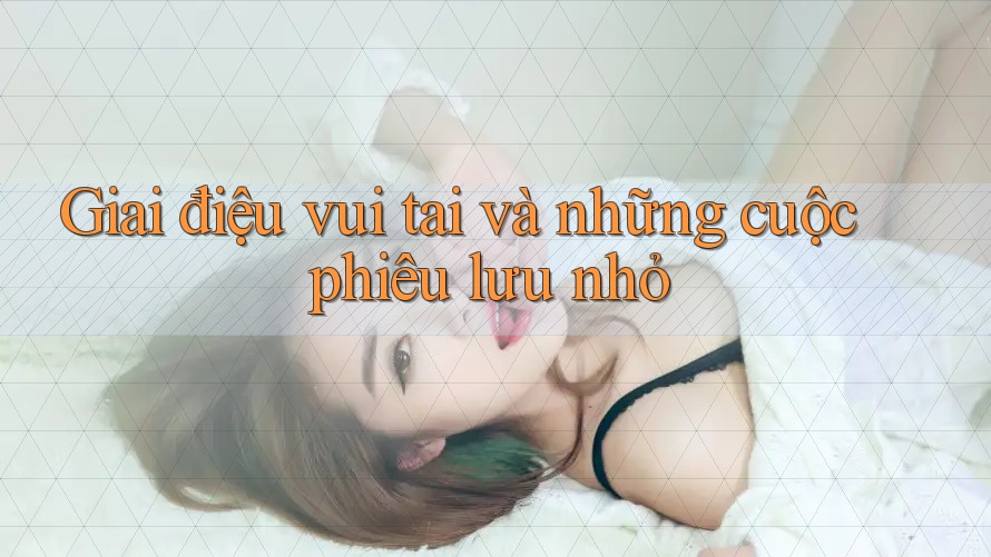 Giai điệu vui tai và những cuộc phiêu lưu nhỏ Giai điệu vui tai và những cuộc phiêu lưu nhỏ