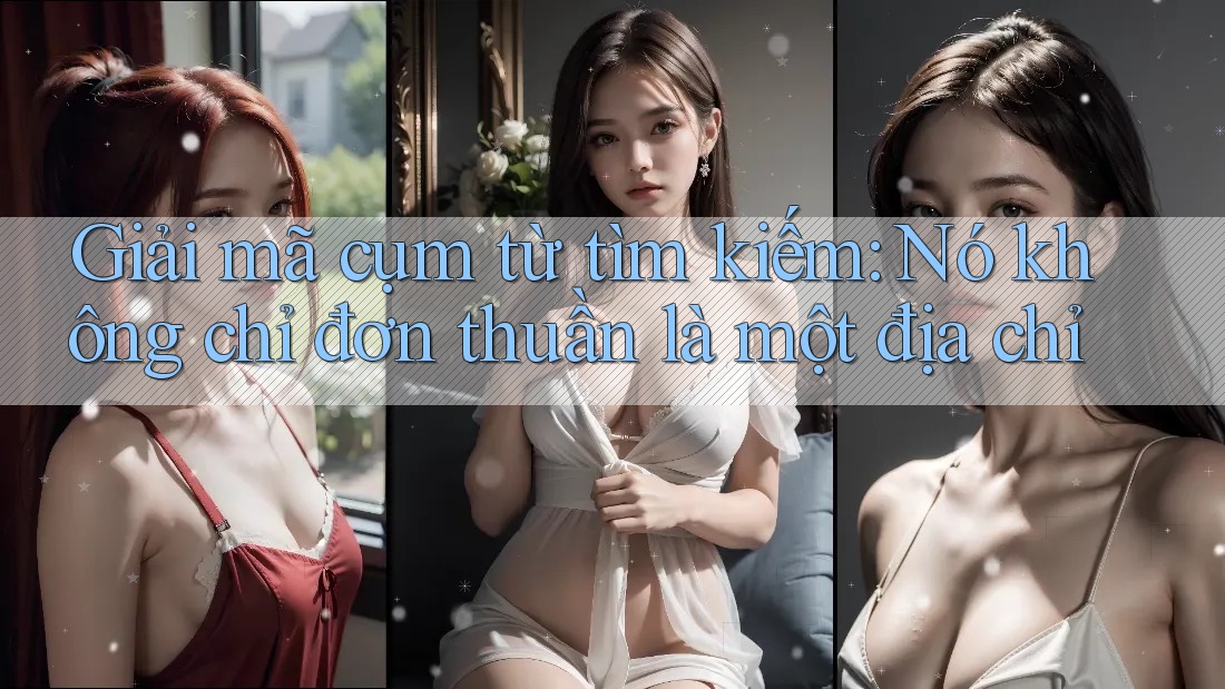Giải mã cụm từ tìm kiếm: Nó không chỉ đơn thuần là một địa chỉ