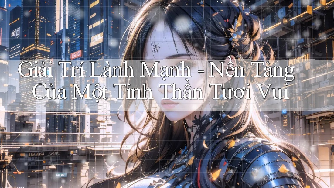 Giải Trí Lành Mạnh - Nền Tảng Của Một Tinh Thần Tươi Vui Giải Trí Lành Mạnh - Nền Tảng Của Một Tinh Thần Tươi Vui
