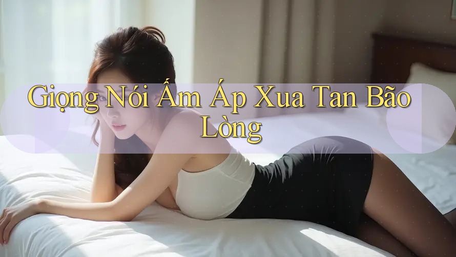 Giọng Nói Ấm Áp Xua Tan Bão Lòng