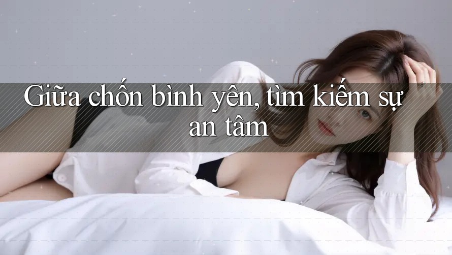 Giữa chốn bình yên, tìm kiếm sự an tâm