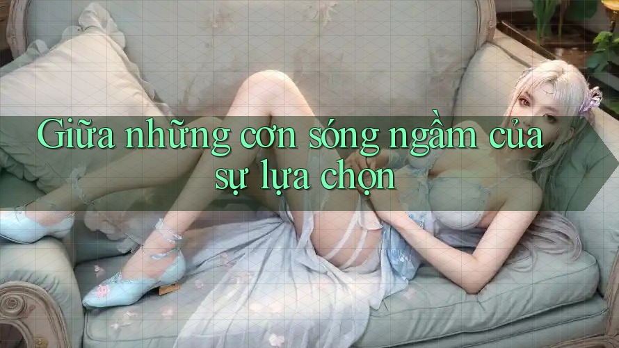 Giữa những cơn sóng ngầm của sự lựa chọn