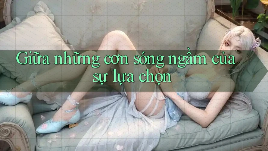 Giữa những cơn sóng ngầm của sự lựa chọn