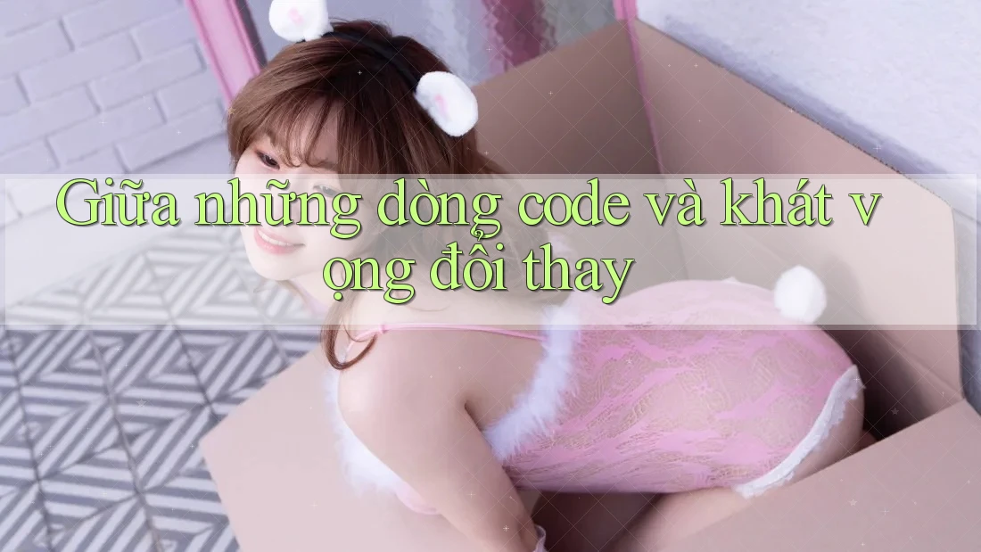 Giữa những dòng code và khát vọng đổi thay Giữa những dòng code và khát vọng đổi thay
