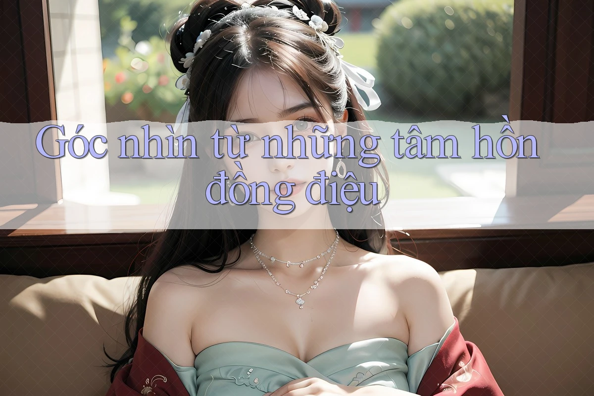 Góc nhìn từ những tâm hồn đồng điệu Góc nhìn từ những tâm hồn đồng điệu
