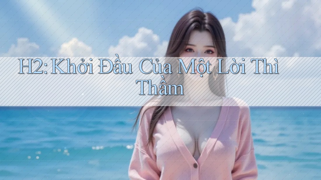 H2: Khởi Đầu Của Một Lời Thì Thầm H2: Khởi Đầu Của Một Lời Thì Thầm