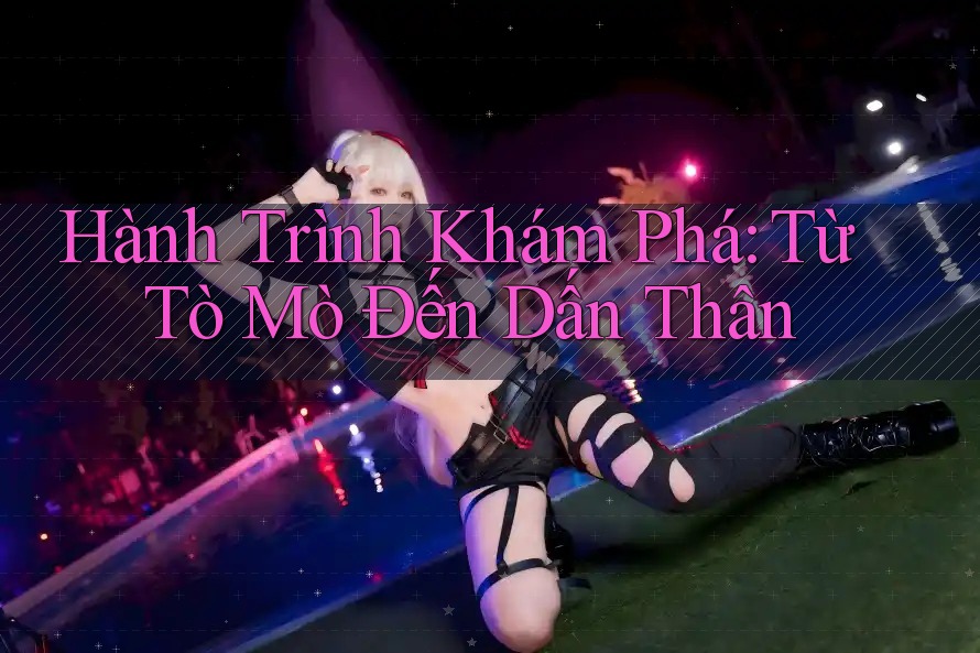 Hành Trình Khám Phá: Từ Tò Mò Đến Dấn Thân