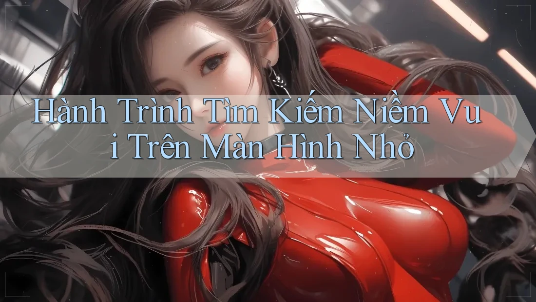 Hành Trình Tìm Kiếm Niềm Vui Trên Màn Hình Nhỏ Hành Trình Tìm Kiếm Niềm Vui Trên Màn Hình Nhỏ