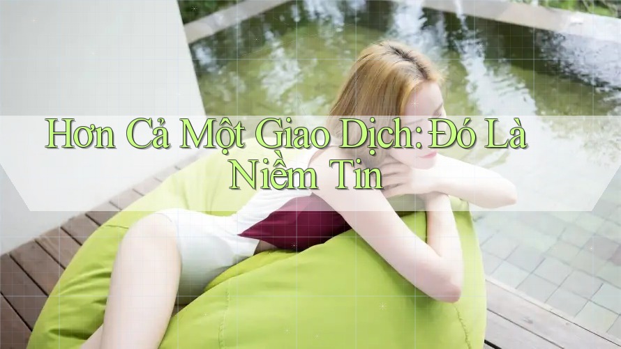 Hơn Cả Một Giao Dịch, Đó Là Niềm Tin