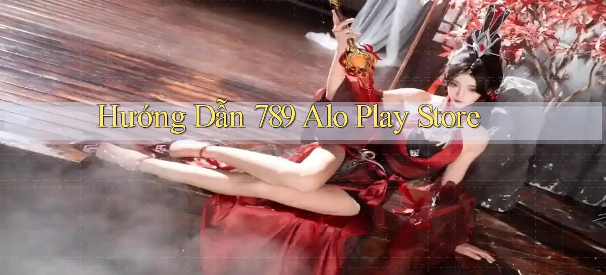 hướng dẫn 789 alo play store